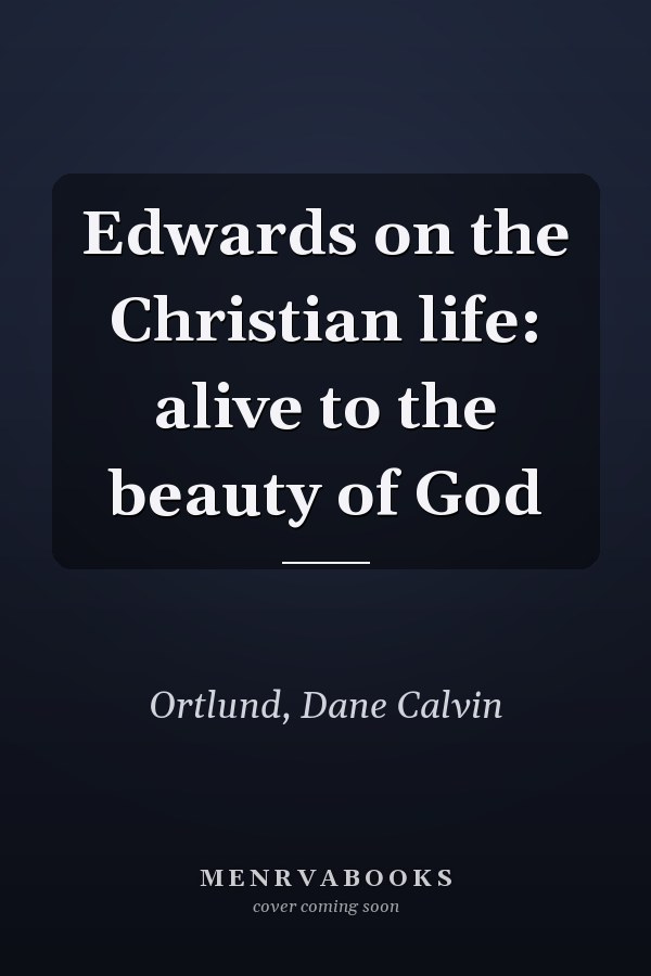 Edwards on the Christian life: alive to the beauty of God
