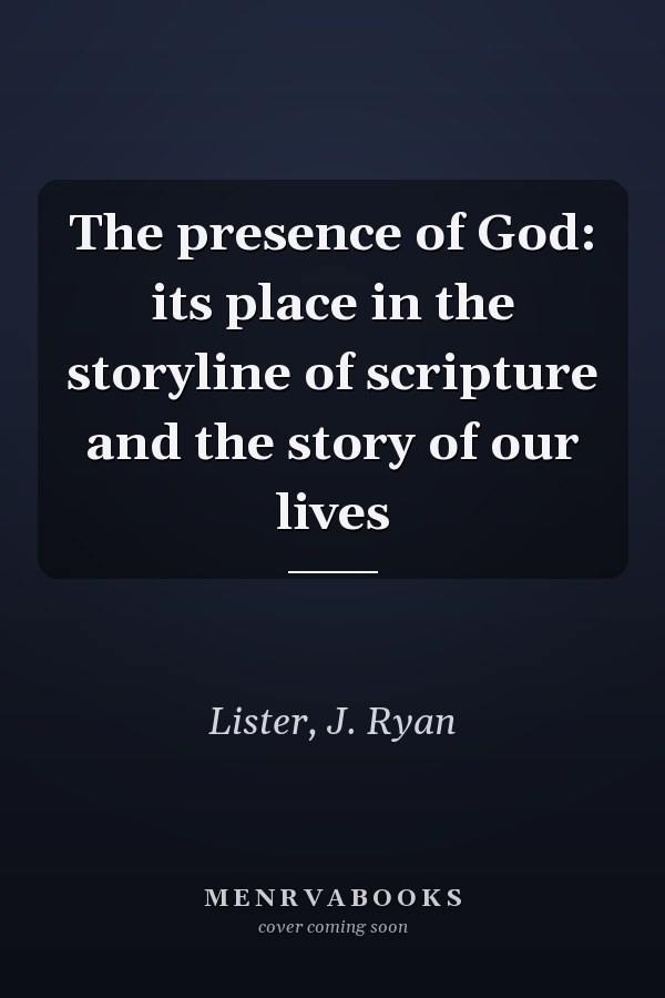 The presence of God: its place in the storyline of scripture and the story of our lives