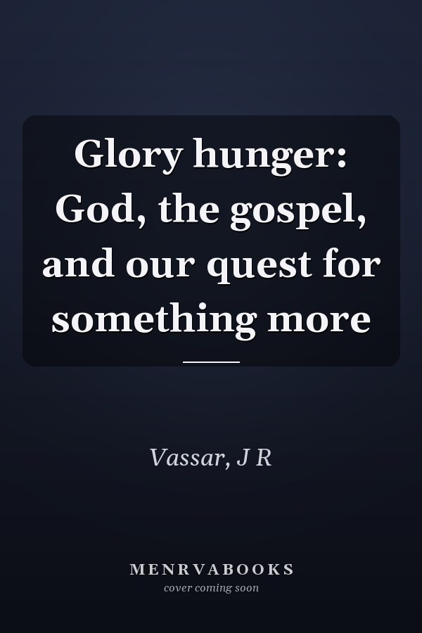 Glory hunger: God, the gospel, and our quest for something more