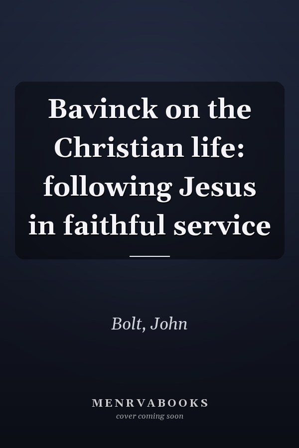Bavinck on the Christian life: following Jesus in faithful service