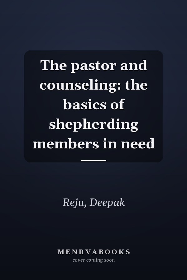 The pastor and counseling: the basics of shepherding members in need