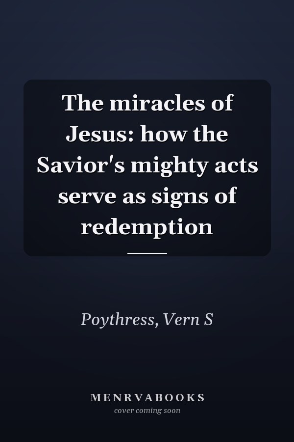 The miracles of Jesus: how the Savior's mighty acts serve as signs of redemption