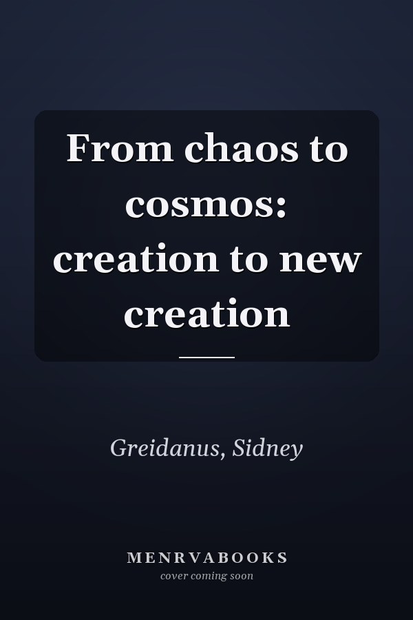 From chaos to cosmos: creation to new creation