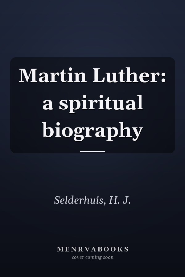 Martin Luther: a spiritual biography