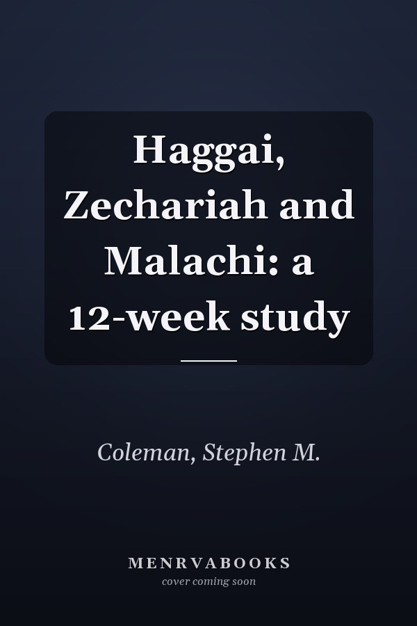 Haggai, Zechariah and Malachi: a 12-week study