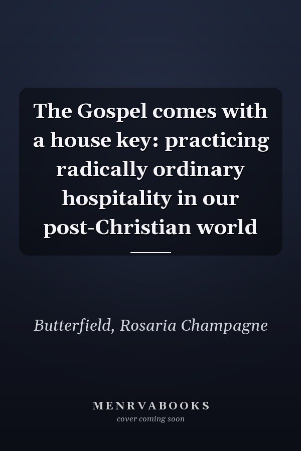 The Gospel comes with a house key: practicing radically ordinary hospitality in our post-Christian world