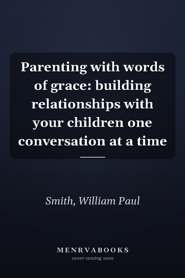 Parenting with words of grace: building relationships with your children one conversation at a time