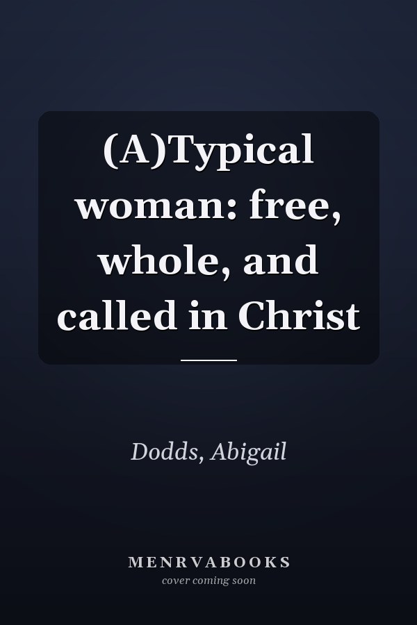 (A)Typical woman: free, whole, and called in Christ
