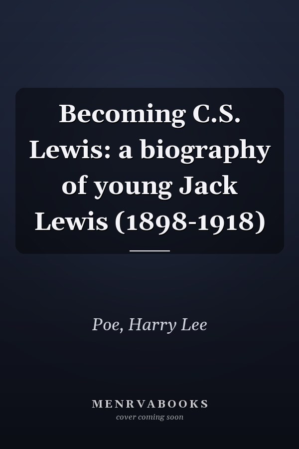 Becoming C.S. Lewis: a biography of young Jack Lewis (1898-1918)
