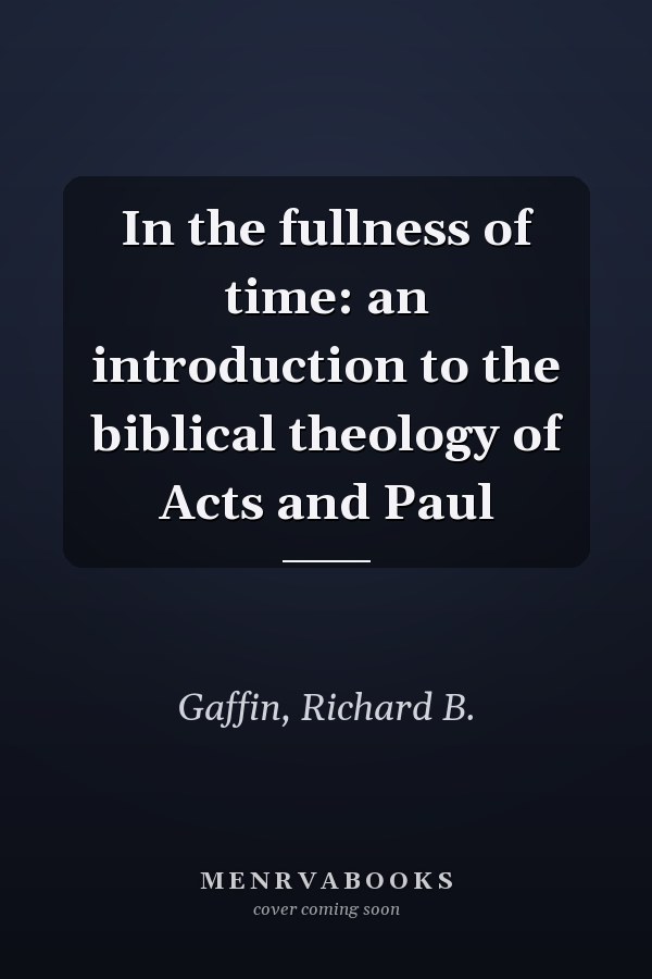 In the fullness of time: an introduction to the biblical theology of Acts and Paul