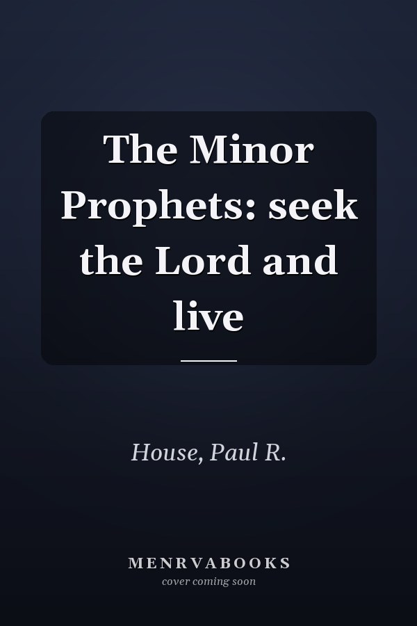 The Minor Prophets: seek the Lord and live