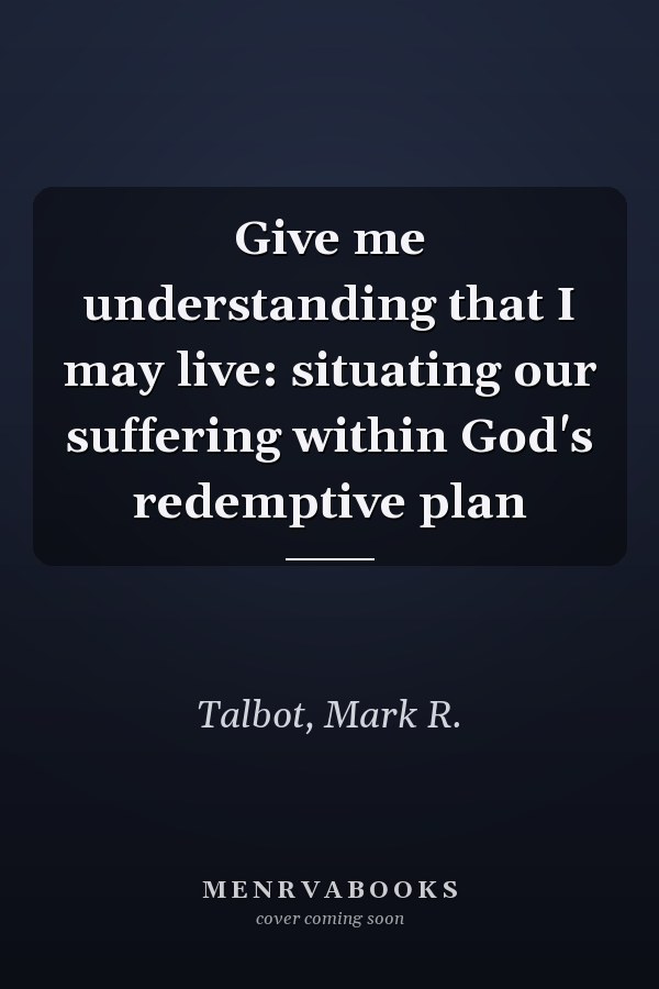 Give me understanding that I may live: situating our suffering within God's redemptive plan