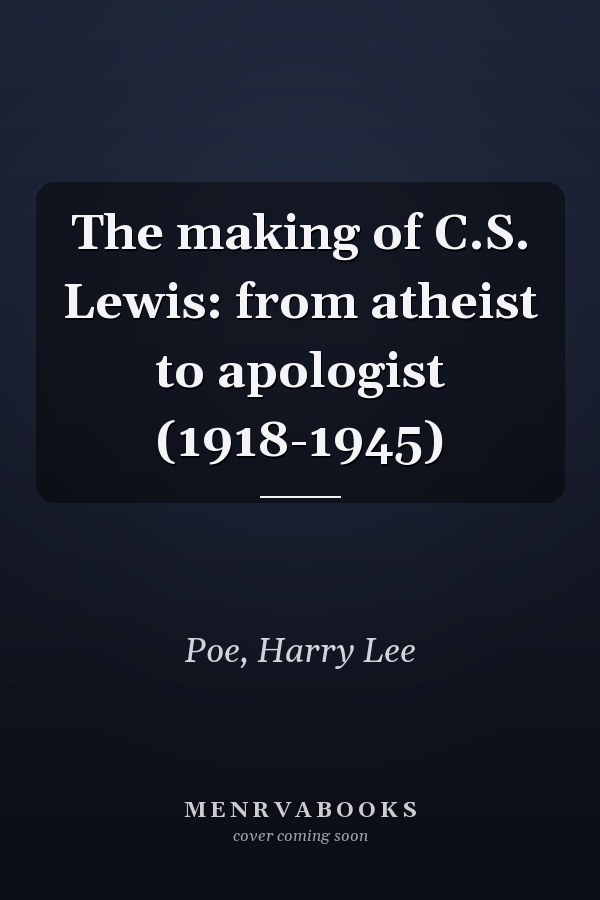 The making of C.S. Lewis: from atheist to apologist (1918-1945)