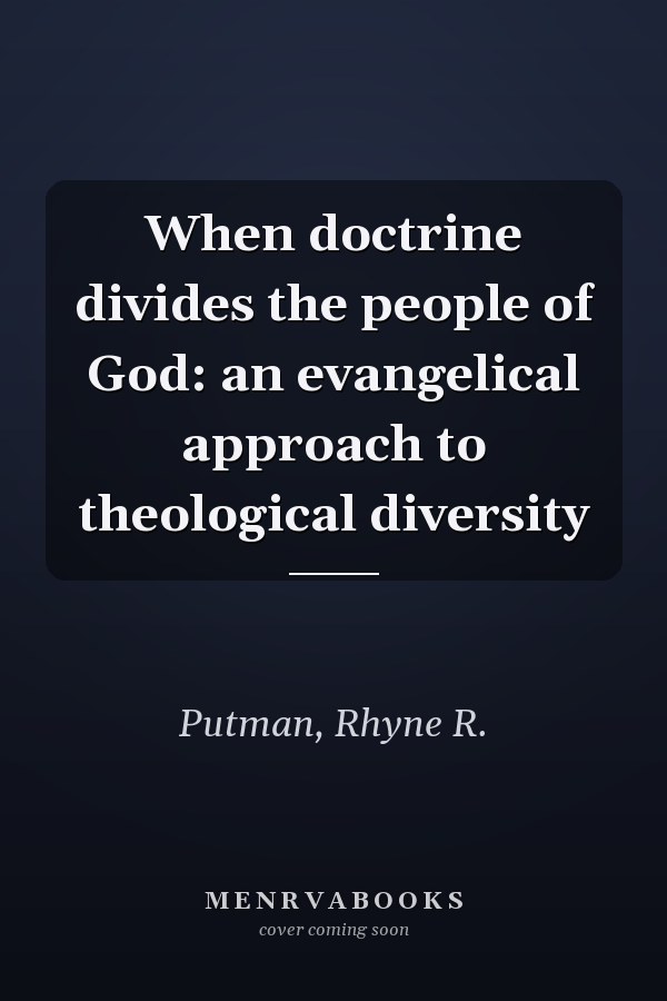 When doctrine divides the people of God: an evangelical approach to theological diversity