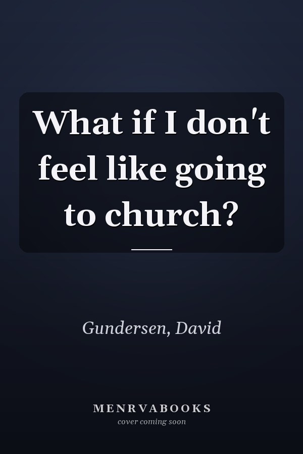 What if I don't feel like going to church?