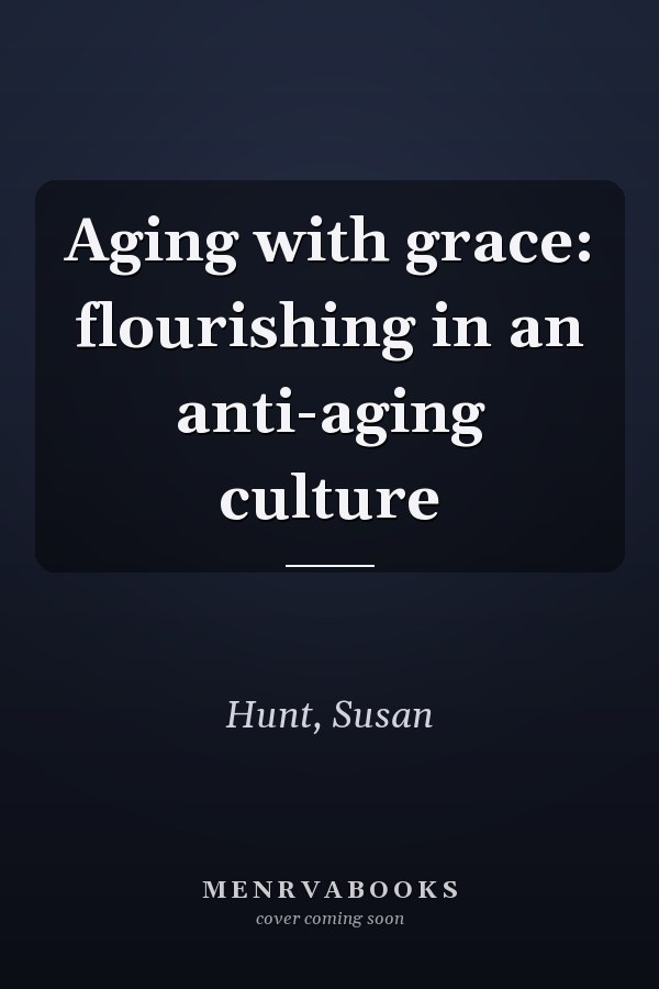 Aging with grace: flourishing in an anti-aging culture
