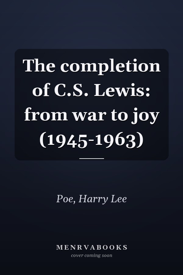 The completion of C.S. Lewis: from war to joy (1945-1963)