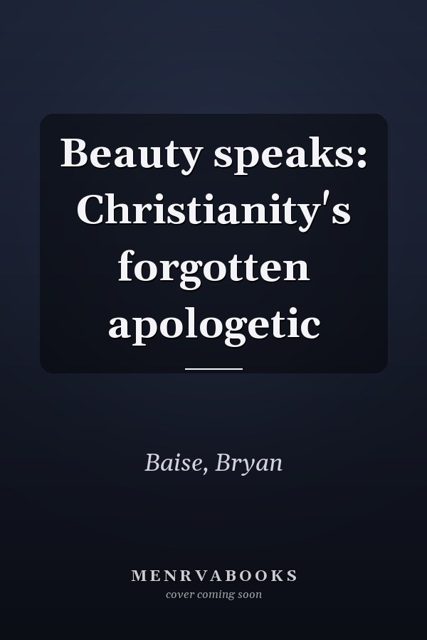 Beauty speaks: Christianity's forgotten apologetic