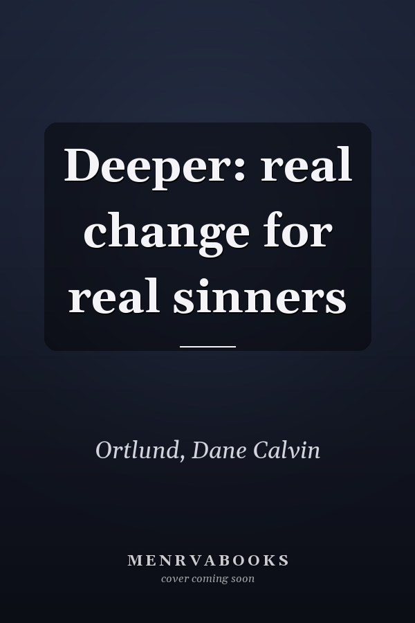 Deeper: real change for real sinners