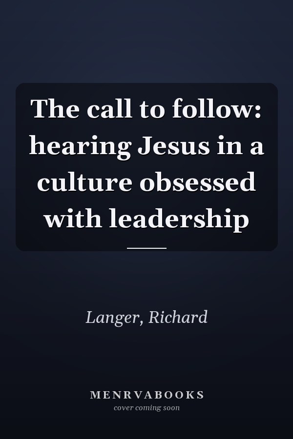 The call to follow: hearing Jesus in a culture obsessed with leadership