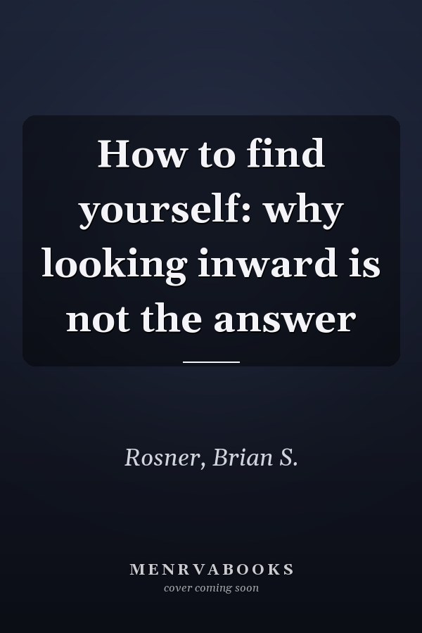 How to find yourself: why looking inward is not the answer