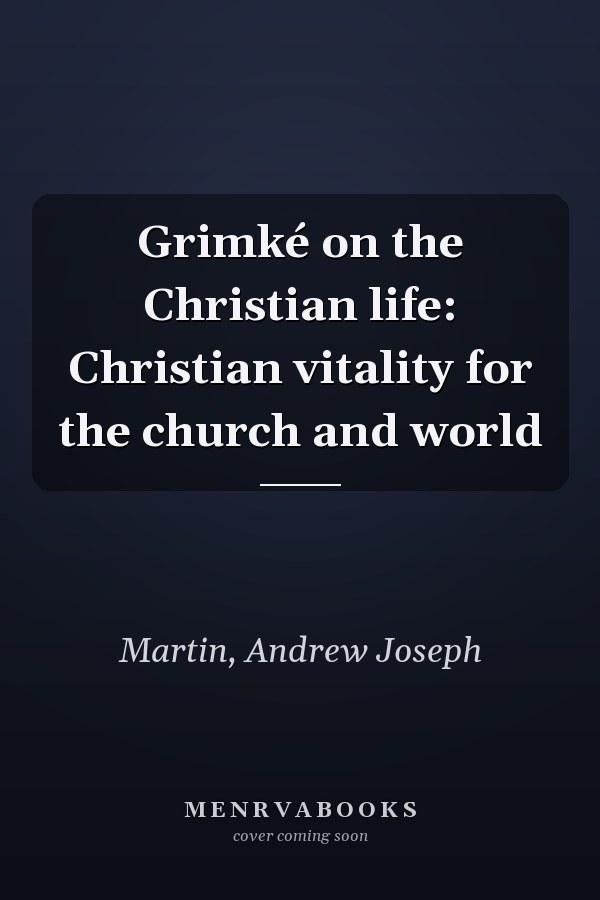 Grimké on the Christian life: Christian vitality for the church and world