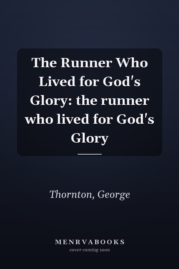 The Runner Who Lived for God's Glory: the runner who lived for God's Glory