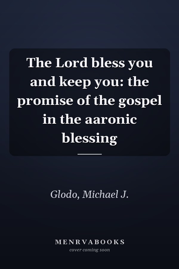 The Lord bless you and keep you: the promise of the gospel in the aaronic blessing