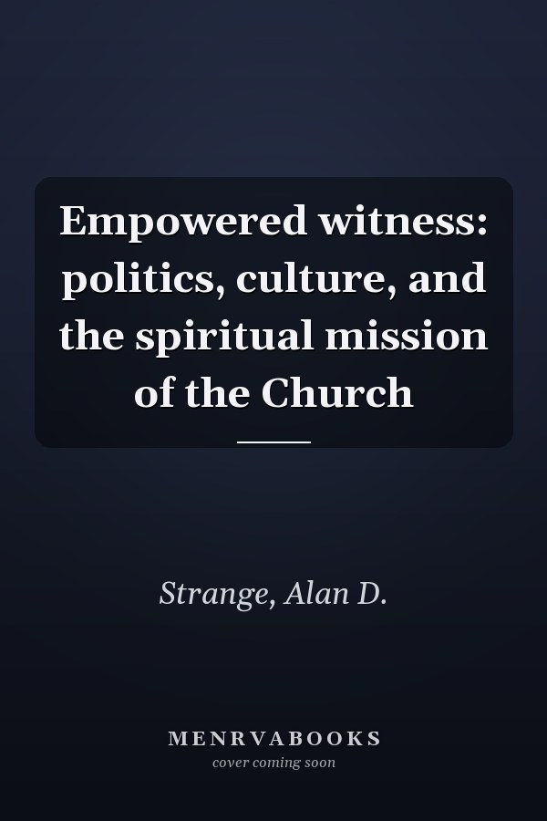 Empowered witness: politics, culture, and the spiritual mission of the Church