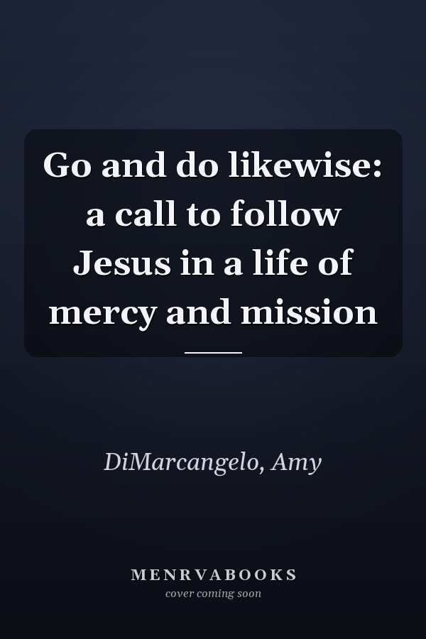 Go and do likewise: a call to follow Jesus in a life of mercy and mission