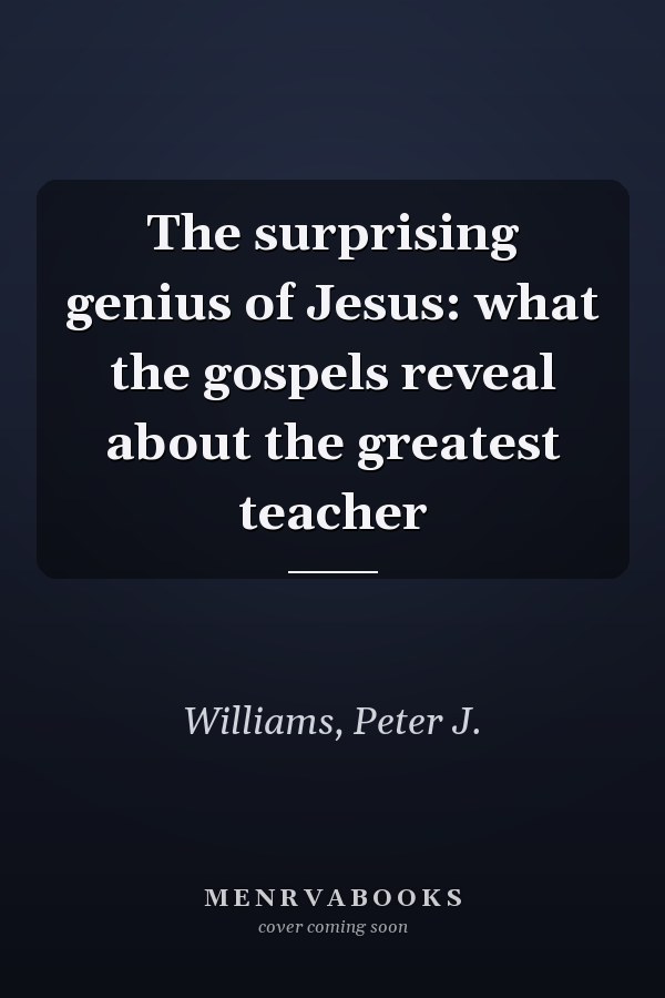 The surprising genius of Jesus: what the gospels reveal about the greatest teacher