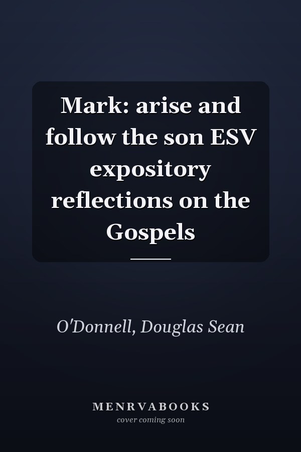 Mark: arise and follow the son ESV expository reflections on the Gospels