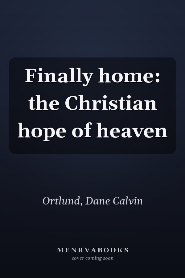 Finally home: the Christian hope of heaven