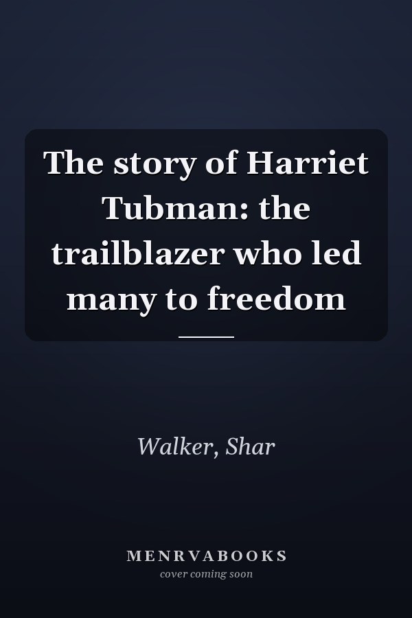 The story of Harriet Tubman: the trailblazer who led many to freedom