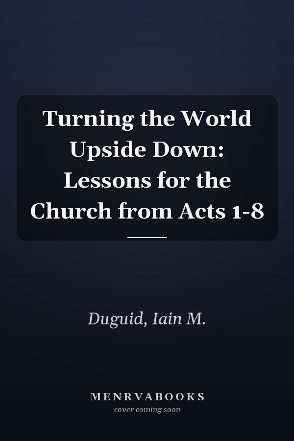 Turning the World Upside Down: Lessons for the Church from Acts 1-8