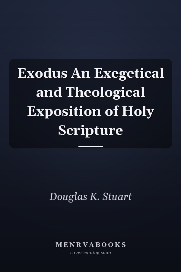 Exodus An Exegetical and Theological Exposition of Holy Scripture