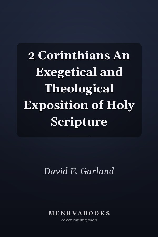 2 Corinthians An Exegetical and Theological Exposition of Holy Scripture