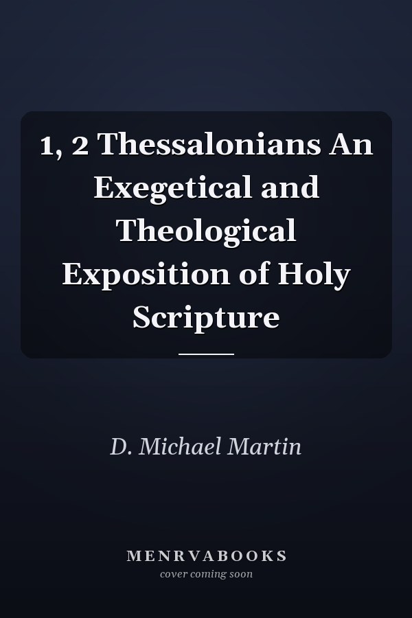 1, 2 Thessalonians An Exegetical and Theological Exposition of Holy Scripture