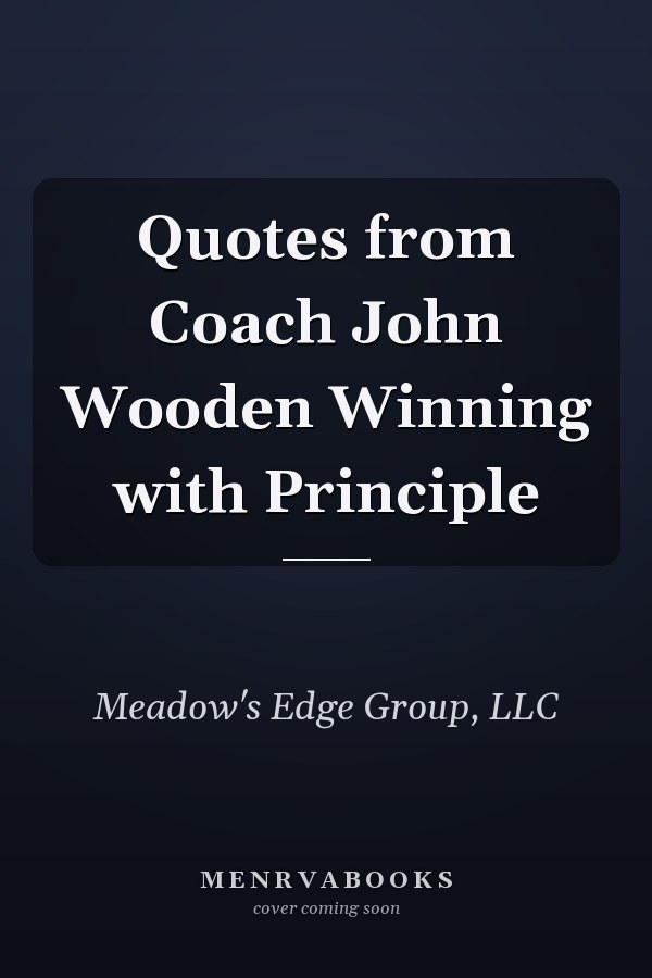 Quotes from Coach John Wooden Winning with Principle