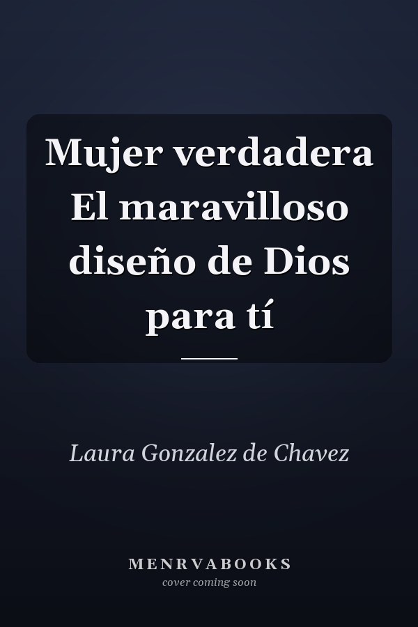 Mujer verdadera El maravilloso diseño de Dios para tí