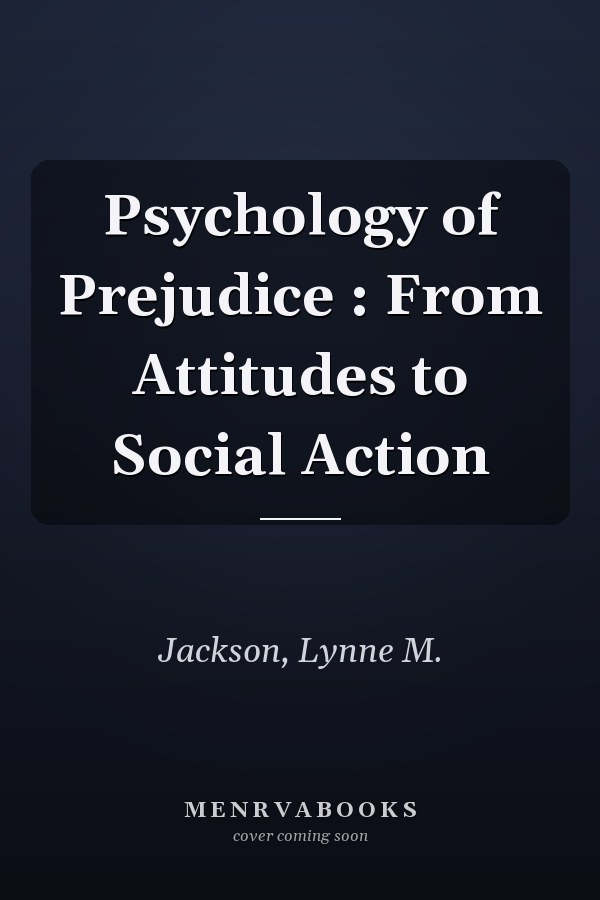 Psychology of Prejudice : From Attitudes to Social Action