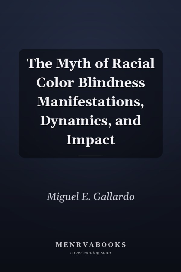 The Myth of Racial Color Blindness Manifestations, Dynamics, and Impact