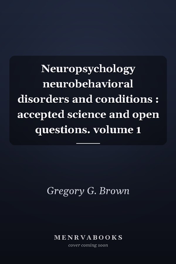 Neuropsychology neurobehavioral disorders and conditions : accepted science and open questions. volume 1