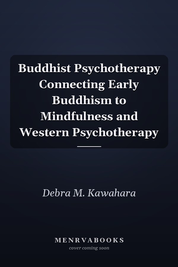 Buddhist Psychotherapy Connecting Early Buddhism to Mindfulness and Western Psychotherapy