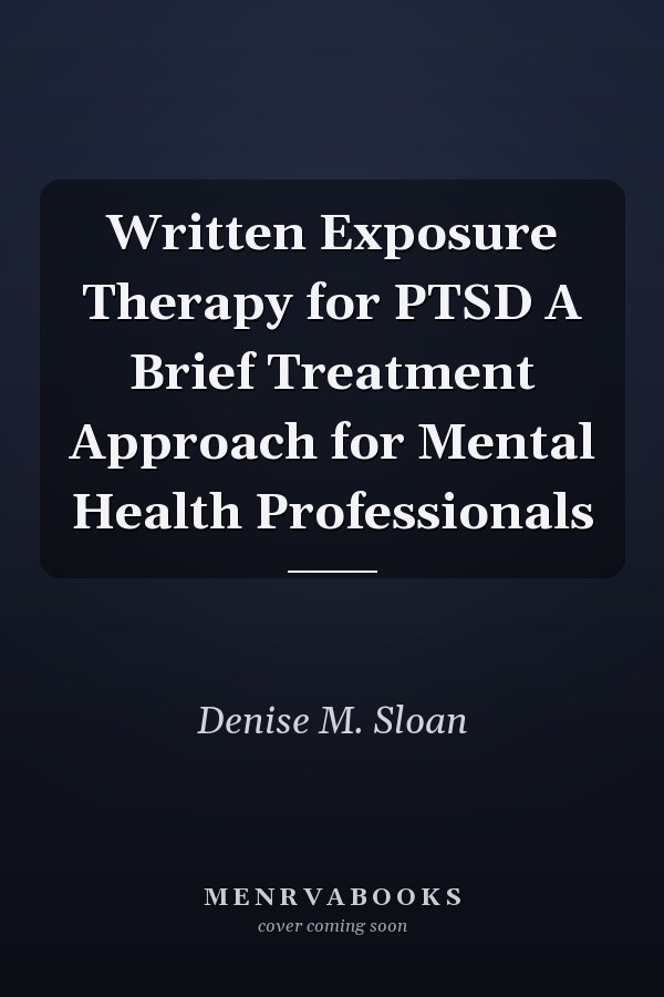 Written Exposure Therapy for PTSD A Brief Treatment Approach for Mental Health Professionals