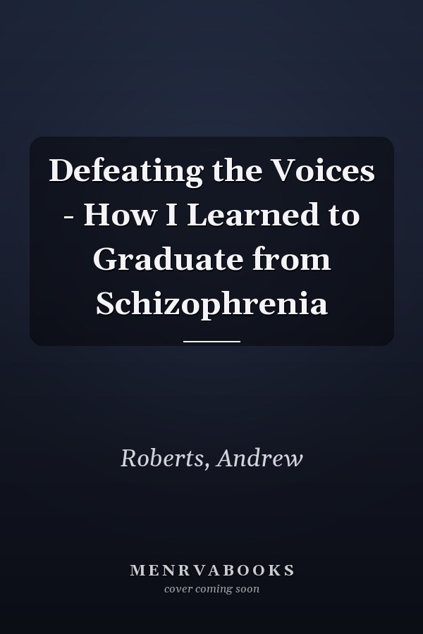 Defeating the Voices - How I Learned to Graduate from Schizophrenia