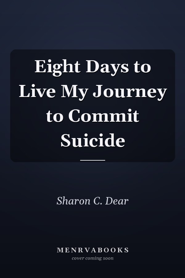 Eight Days to Live My Journey to Commit Suicide
