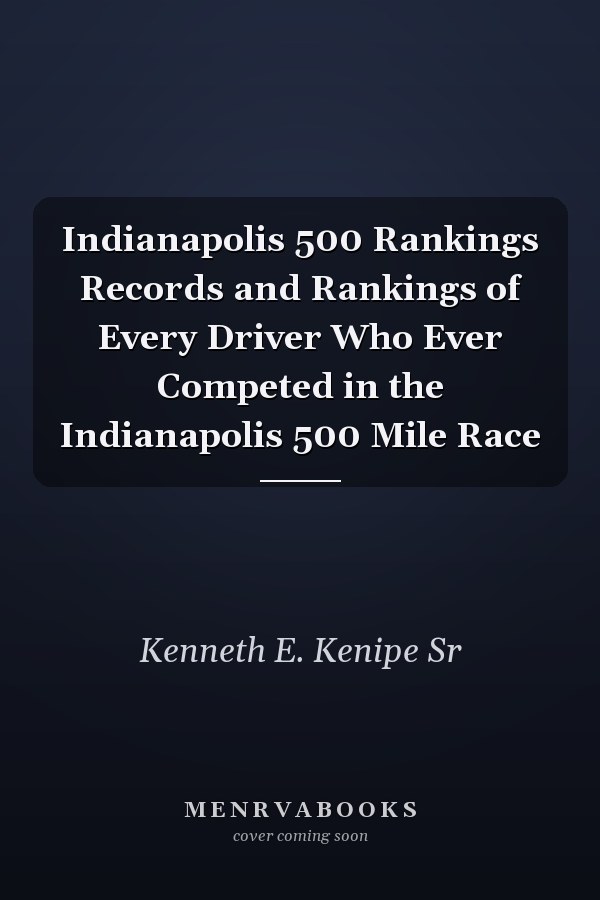 Indianapolis 500 Rankings Records and Rankings of Every Driver Who Ever Competed in the Indianapolis 500 Mile Race