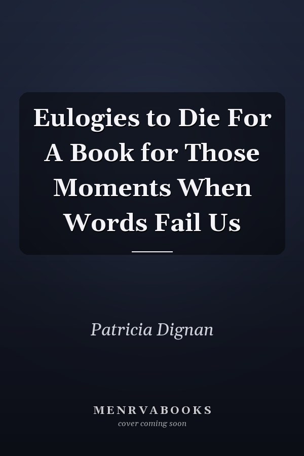 Eulogies to Die For A Book for Those Moments When Words Fail Us