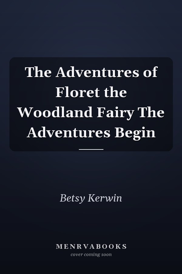 The Adventures of Floret the Woodland Fairy The Adventures Begin